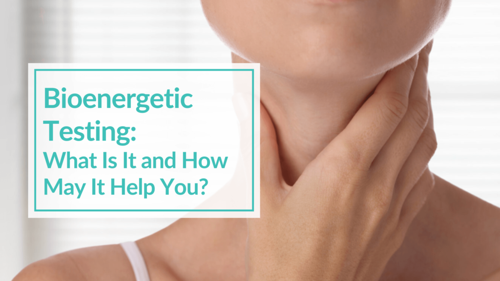 A woman touching her throat and thyroid area. Text Overlay that reads: Bioenergetic Testing: What Is It and How May It Help You?