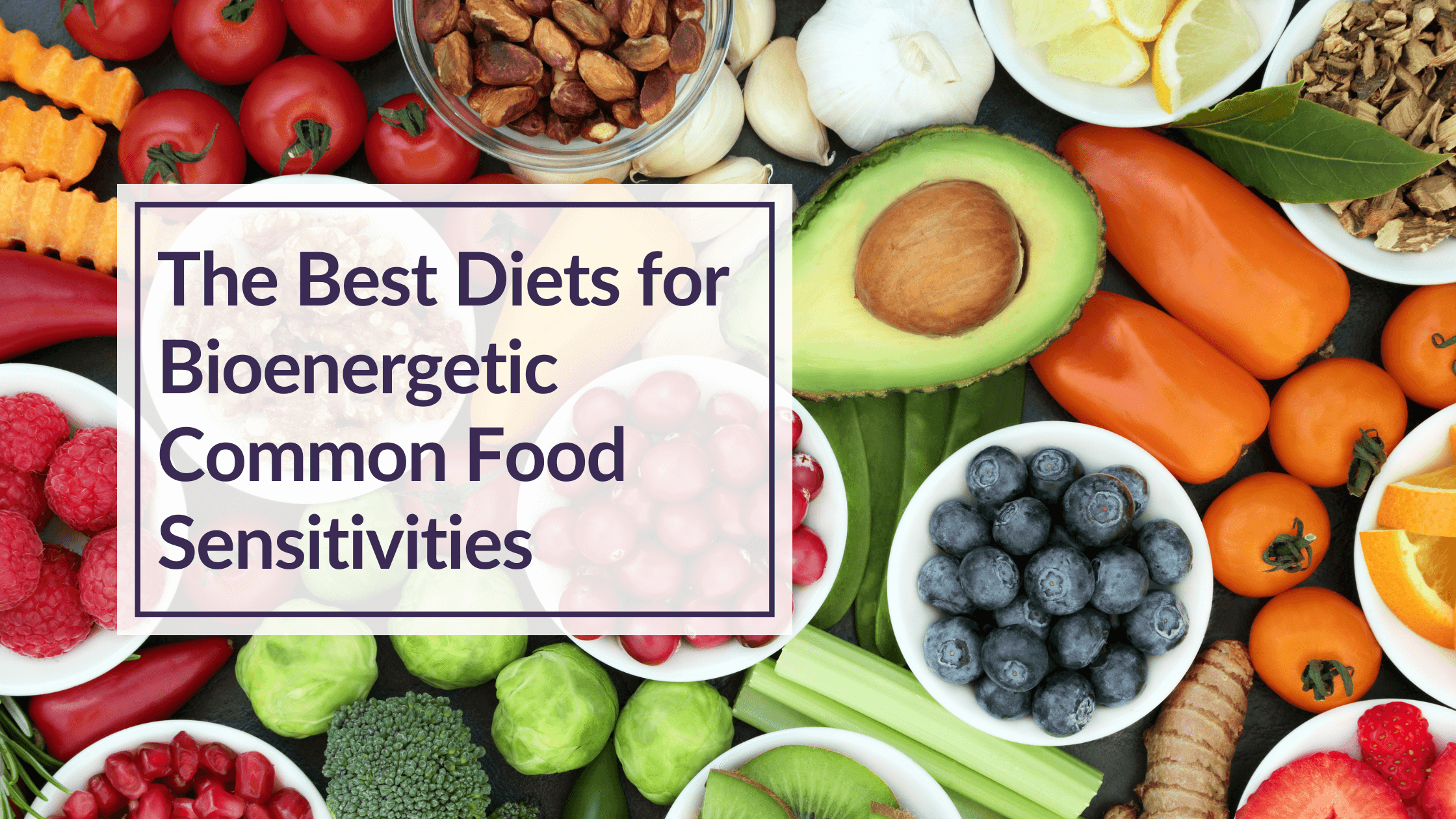 A picture of a variety of fresh foods with overlay text: The Best Diets for Bioenergetic Common Food Sensitivities