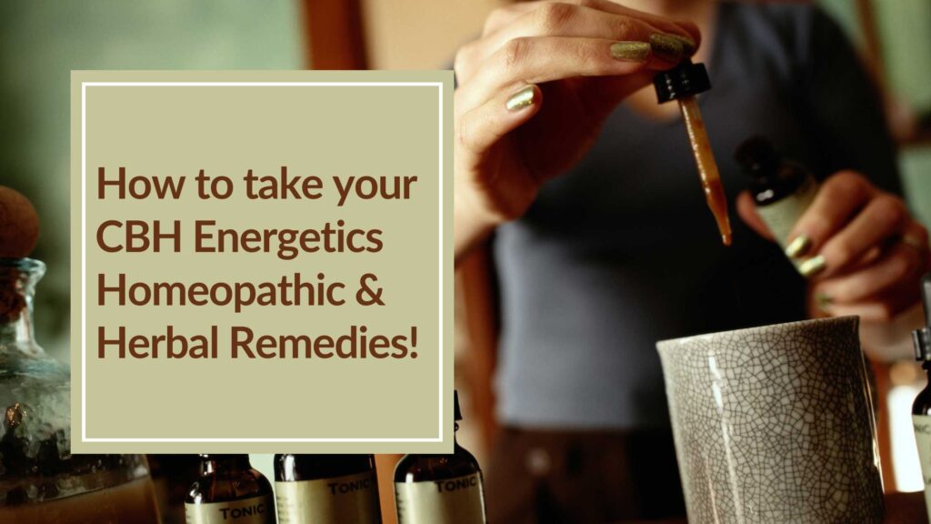 Taking your CBH Energetics Homeopathic and Herbal Remedies