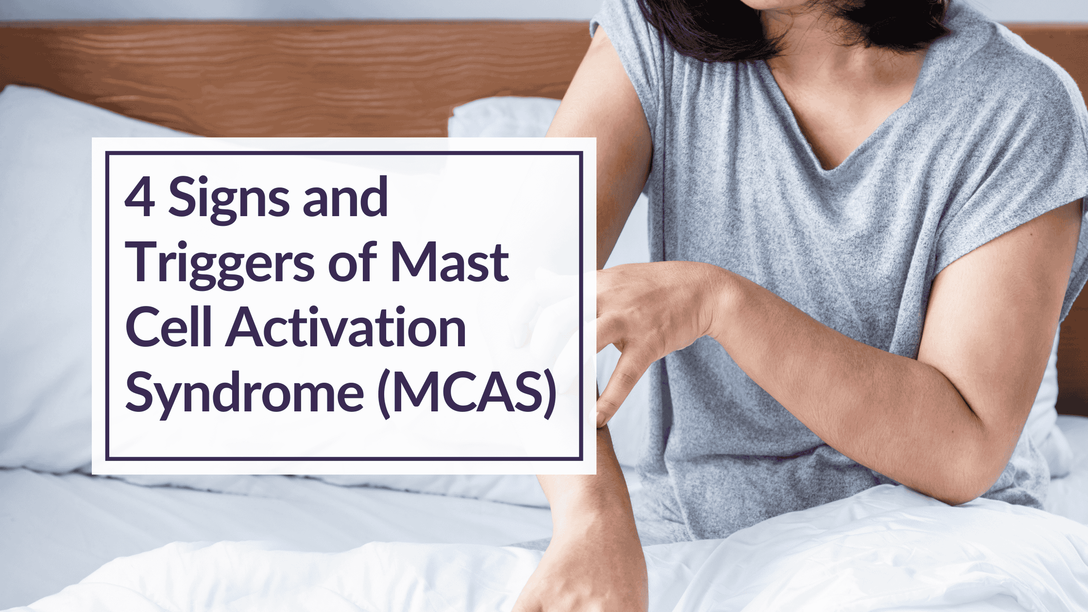 A woman wearing a blue t-shirt is scratching her red arms. Overlay Text: 4 Signs and Triggers of Mast Cell Activation Syndrome (MCAS)