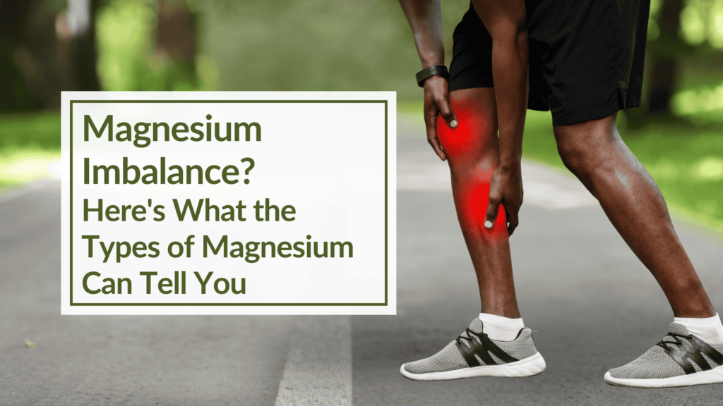 A man out running, clutching his knee. He's wearing black shorts and grey running shoes. Overlay Text: Magnesium Imbalance? Here's What the Types of Magnesium Can Tell You 